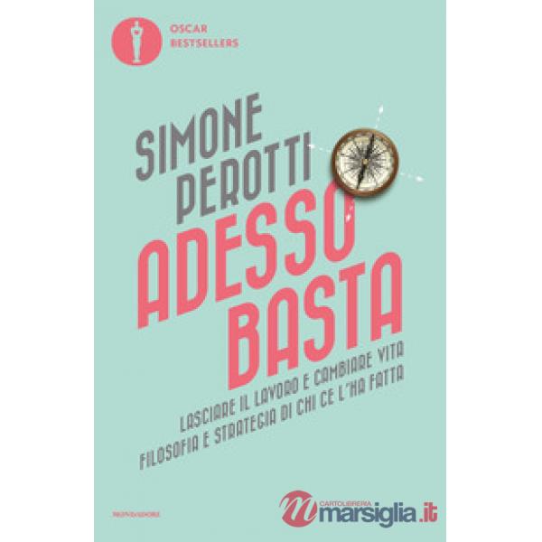 Adesso basta. Lasciare il lavoro e cambiare vita. Filosofia e strategia di chi ce l'ha fatta