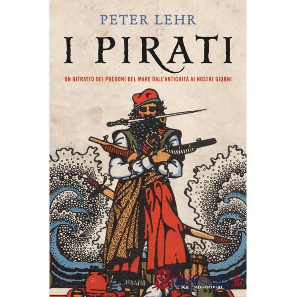 Pirati. Un ritratto dei predoni del mare dall'antichità ai nostri giorni (I)