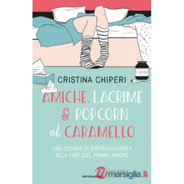Amiche, lacrime & popcorn al caramello. Una storia di sopravvivenza alla fine del primo amore
