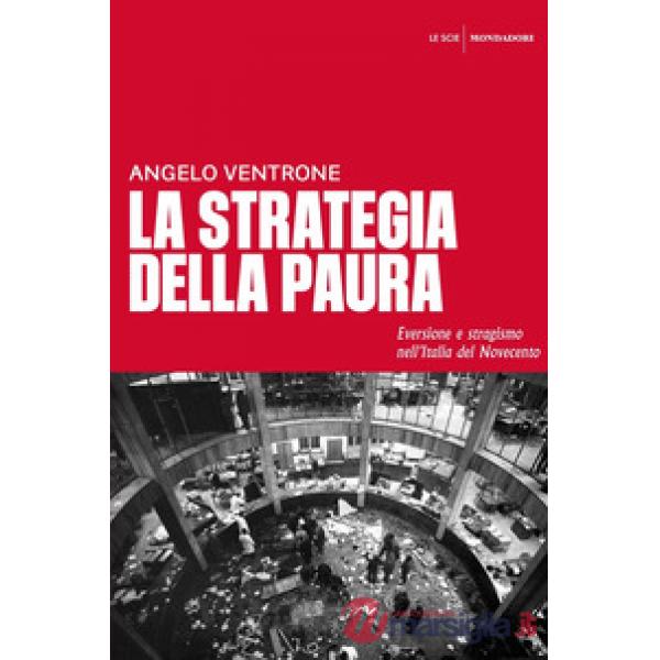Strategia della paura. Eversione e stragismo nell'Italia del Novecento (La)