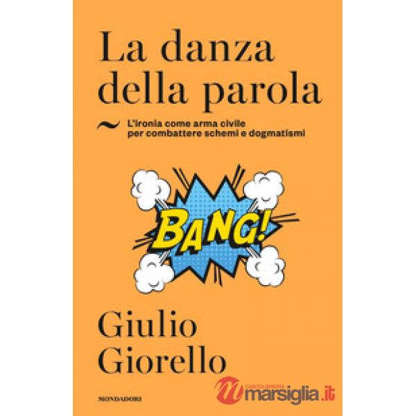 Danza della parola. L'ironia come arma civile per combattere schemi e dogmatismi (La)