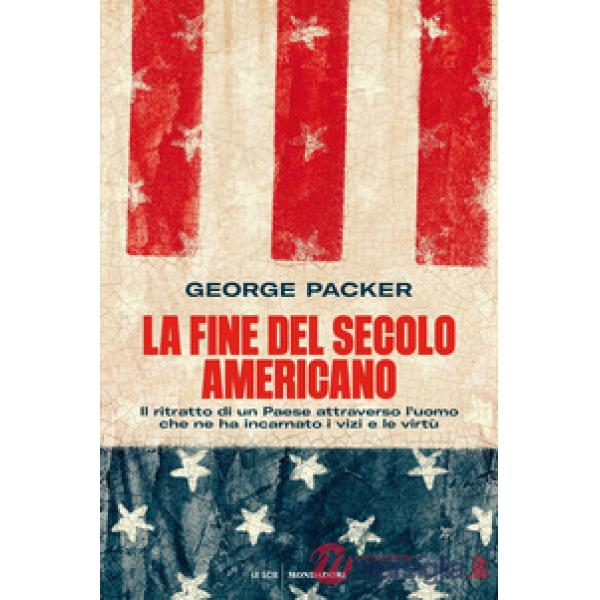 Fine del secolo americano. Il ritratto di un Paese attraverso l'uomo che ne ha incarnato i vizi e le virtù (La)