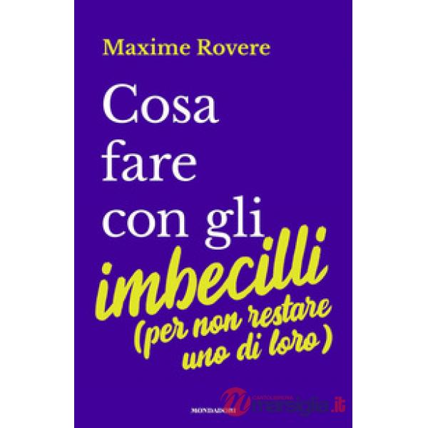 Cosa fare con gli imbecilli (per non restare uno di loro)