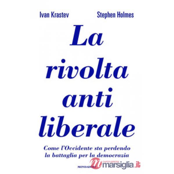 Rivolta antiliberale. Come l'Occidente sta perdendo la battaglia per la democrazia (La)