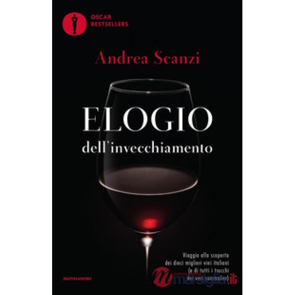 Elogio dell'invecchiamento. Viaggio alla scoperta dei dieci migliori vini italiani (e di tutti i trucchi dei veri sommelier)