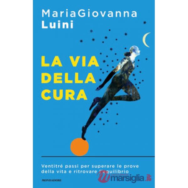 Via della cura. Ventitré passi per superare le prove della vita e ritrovare l'equilibrio (La)