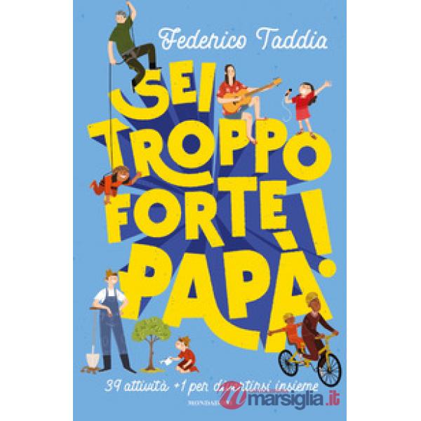 Sei troppo forte, papà! 39 attività + 1 per divertirsi insieme