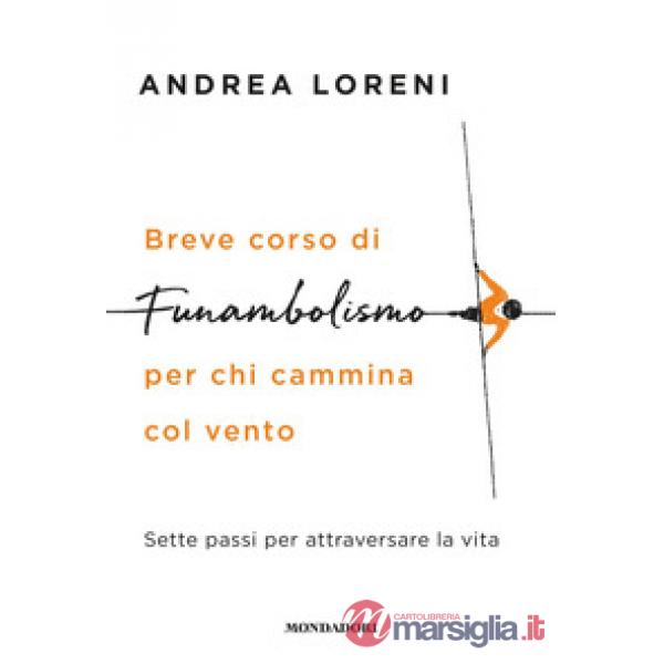Breve corso di funambolismo per chi cammina col vento. Sette passi per attraversare la vita