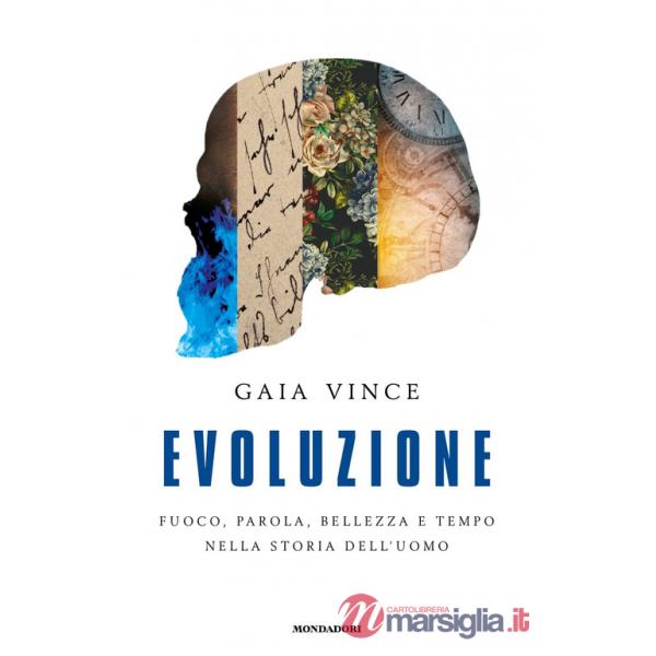 Evoluzione. Fuoco, parola, bellezza e tempo nella storia dell'uomo