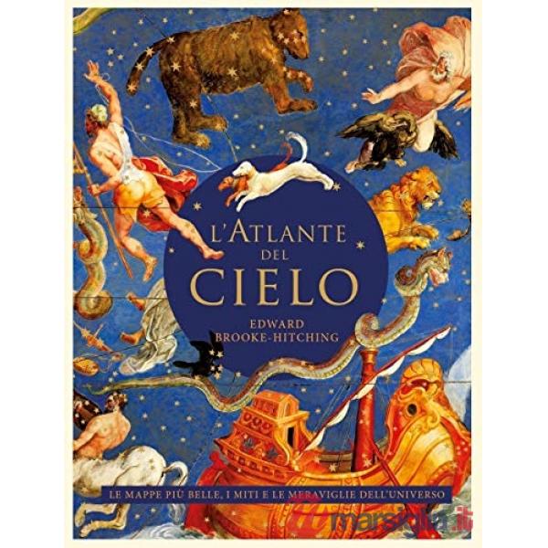 Atlante del cielo. Le mappe più belle, i miti e le meraviglie dell'universo (L')