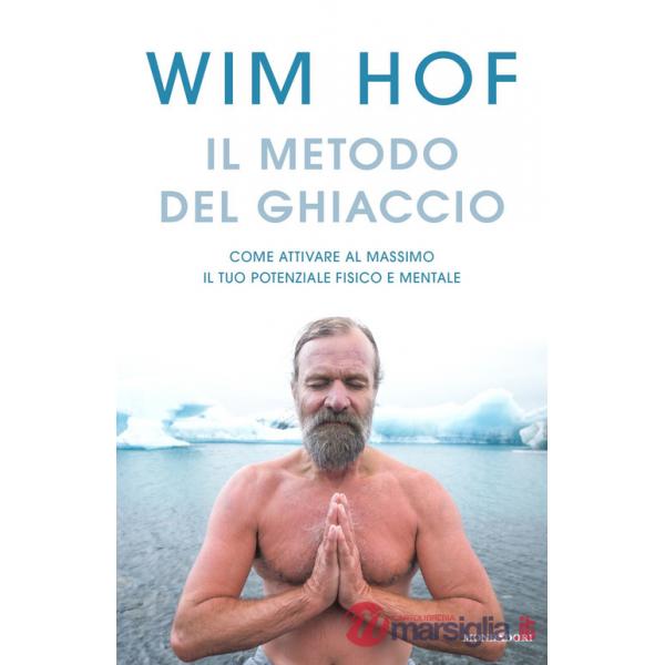 Metodo del ghiaccio. Come attivare al massimo il tuo potenziale fisico e mentale (Il)