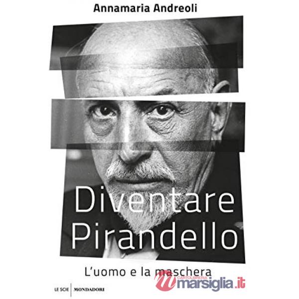 Diventare Pirandello. L'uomo e la maschera