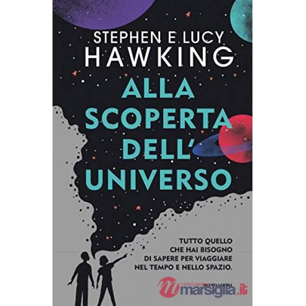 Alla scoperta dell'Universo. Tutto quello che hai bisogno di sapere per viaggiare nel tempo e nello spazio