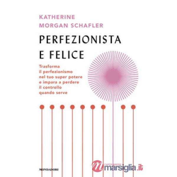 Perfezionista e felice. Trasforma il perfezionismo nel tuo super potere e impara a perdere il controllo quando serve