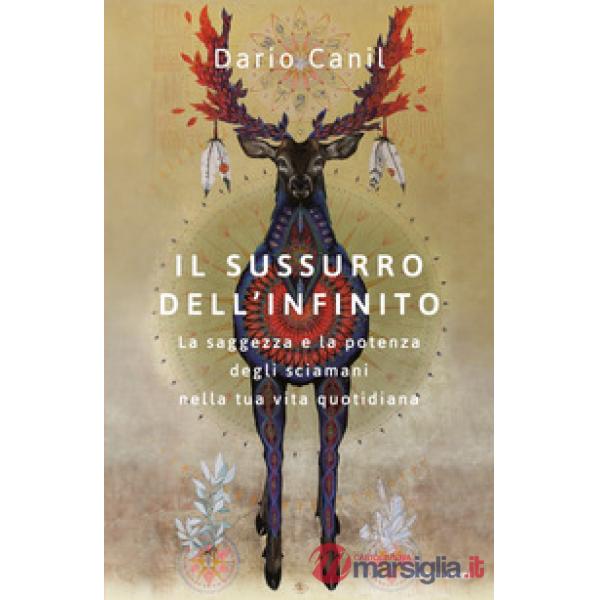 Sussurro dell'infinito. La saggezza e la potenza degli sciamani nella tua vita quotidiana (Il)