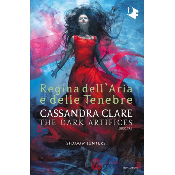 Regina dell'aria e delle tenebre. Dark artifices. Shadowhunters
