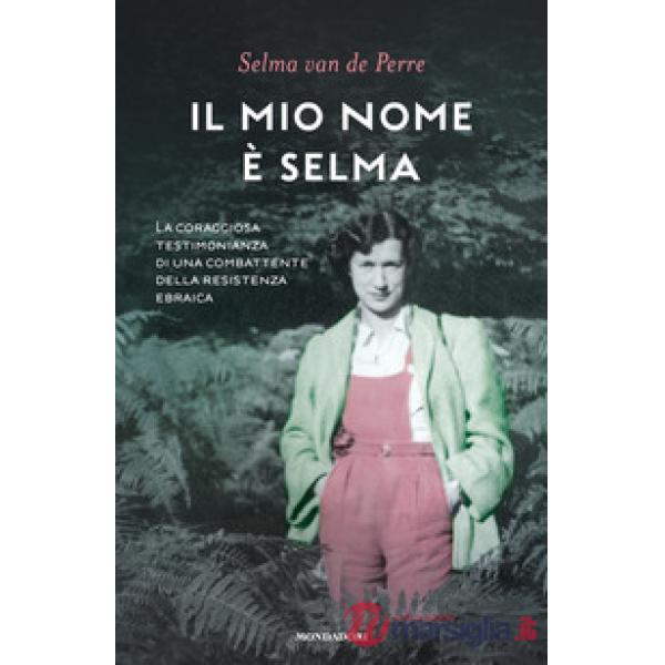 Mio nome è Selma. La coraggiosa testimonianza di una combattente della resistenza ebraica (Il)