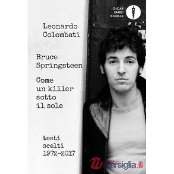 Bruce Springsteen. Come un killer sotto il sole. Testi scelti (1972-2017). Testo inglese a fronte