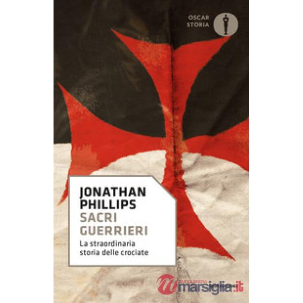 Sacri guerrieri. La straordinaria storia delle crociate