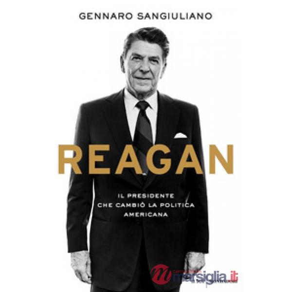 Reagan. Il presidente che cambiò la politica americana