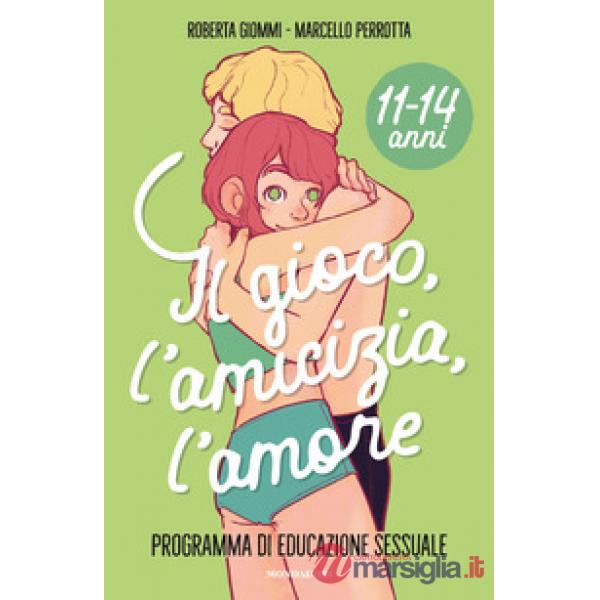 Gioco, l'amicizia, l'amore. Programma di educazione sessuale 11-14 anni (Il)