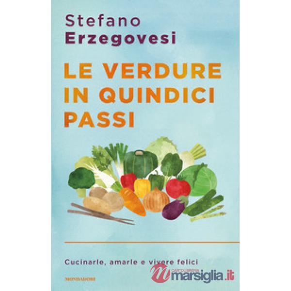 Verdure in quindici passi. Cucinarle, amarle e vivere felici (Le)