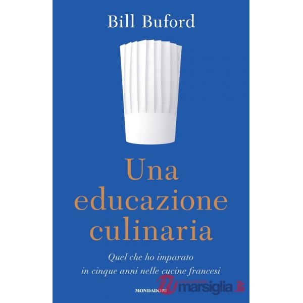 Educazione culinaria. Quel che ho imparato in cinque anni nelle cucine francesi (Una)