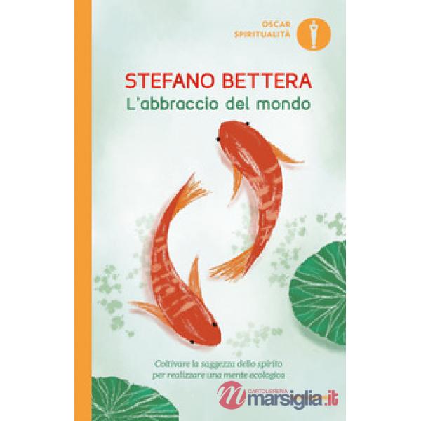 Abbraccio del mondo. Coltivare la saggezza dello spirito per realizzare una mente ecologica (L')