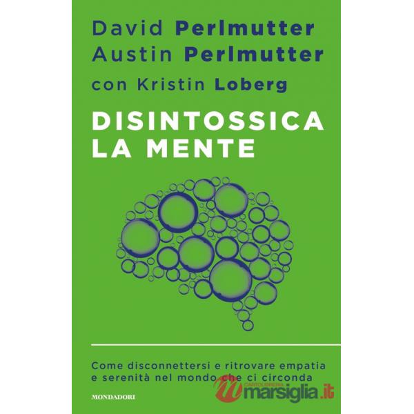 Disintossica la mente. Come disconnettersi e ritrovare empatia e serenità nel mondo che ci circonda