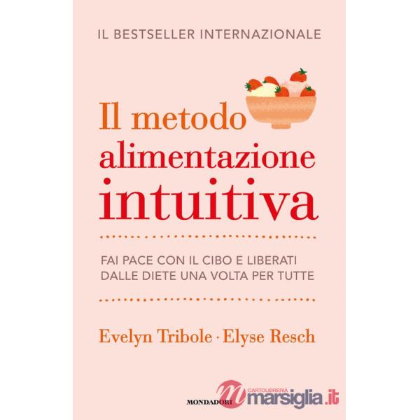 Metodo Alimentazione intuitiva. Fai pace con il cibo e liberati dalle diete una volta per tutte (Il)