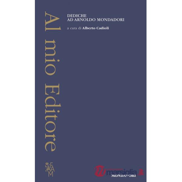 Al mio Editore. Dediche ad Arnoldo Mondadori