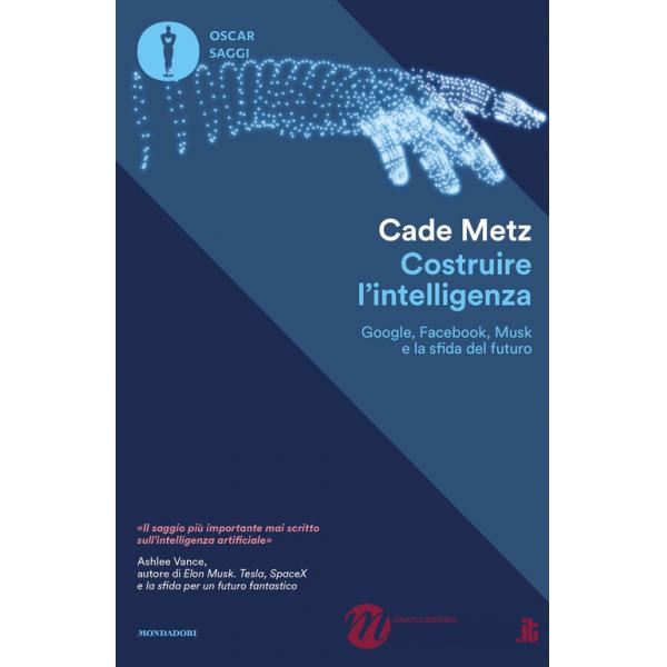 Costruire l'intelligenza. Google, Facebook, Musk e la sfida del futuro