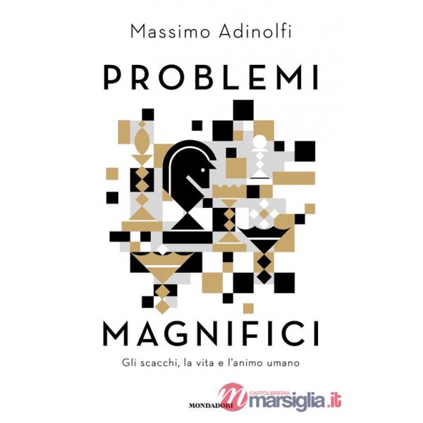 Problemi magnifici. Gli scacchi, la vita e l'animo umano