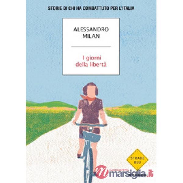 Giorni della libertà. Storie di chi ha combattuto per l'Italia (I)