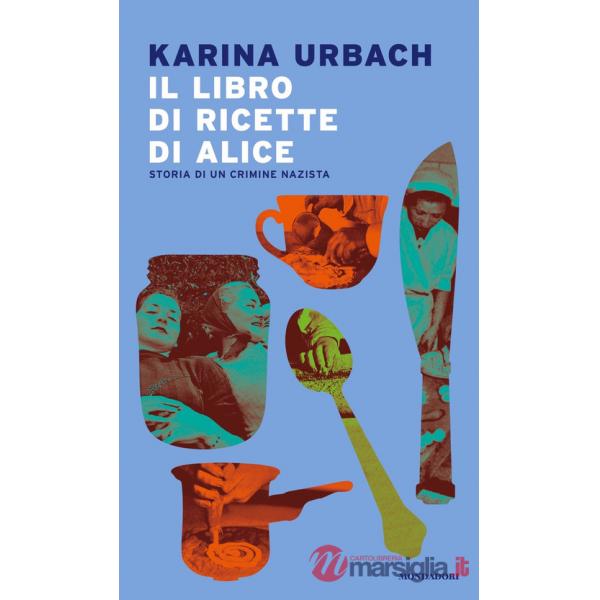 Libro di ricette di Alice. Storia di un crimine nazista (Il)