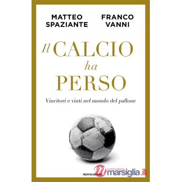 Calcio ha perso. Vincitori e vinti nel mondo del pallone (Il)