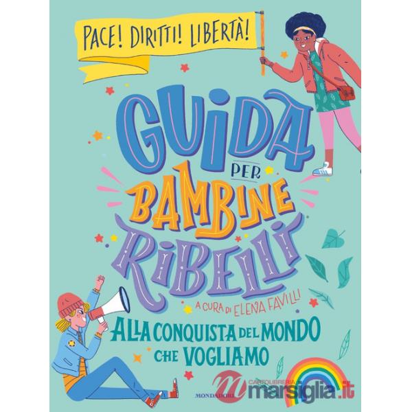 Guida per bambine ribelli. Alla conquista del mondo che vogliamo