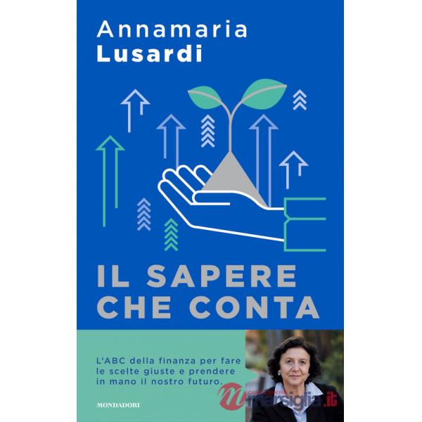 Sapere che conta. L'ABC della finanza per fare le scelte giuste e prendere in mano il nostro futuro (Il)