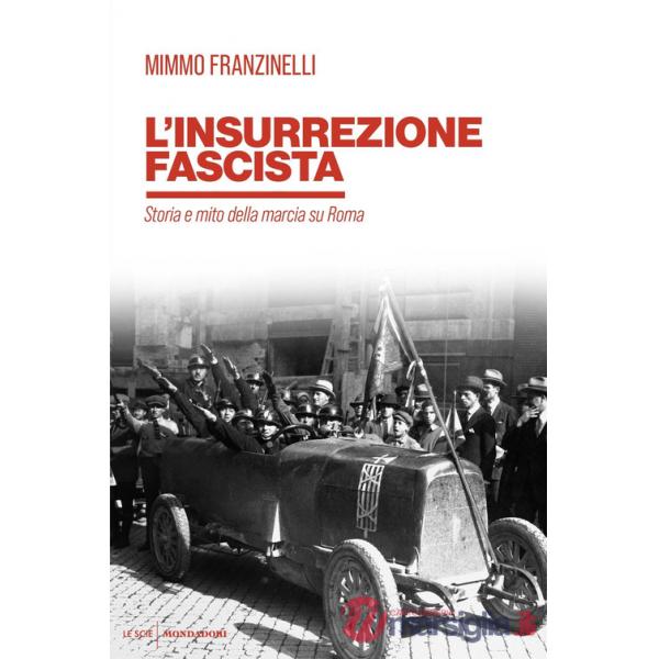 Insurrezione fascista. Storia e mito della marcia su Roma (L')