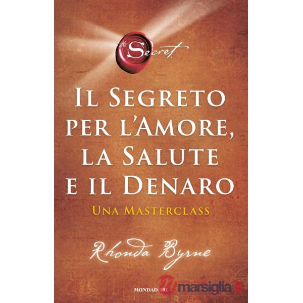 Segreto per l'amore, la salute e il denaro. Una masterclass (Il)