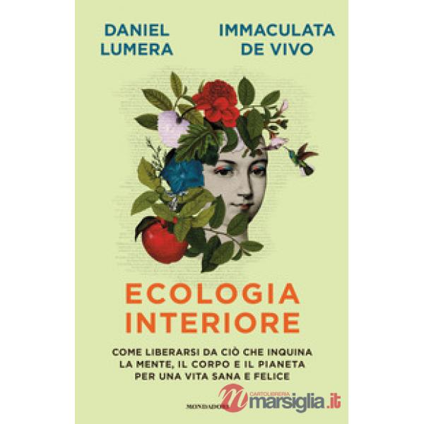 Ecologia interiore. Come liberarsi da ciò che inquina la mente, il corpo e il pianeta per una vita sana e felice