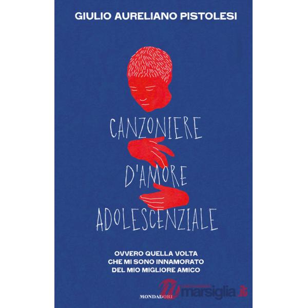 Canzoniere d'amore adolescenziale. Ovvero quella volta che mi sono innamorato del mio migliore amico