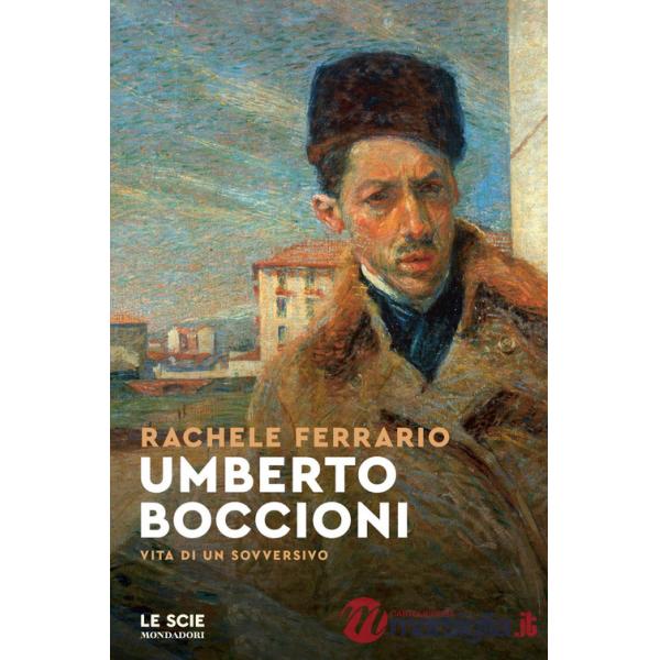 Umberto Boccioni. Vita di un sovversivo