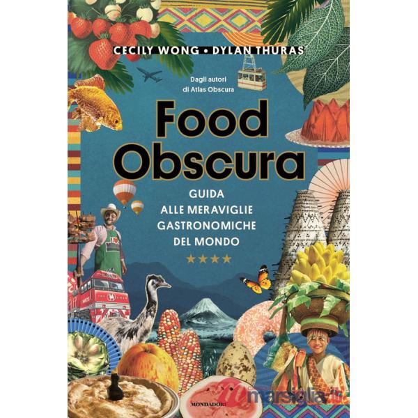 Food obscura. Guida alle meraviglie gastronomiche del mondo