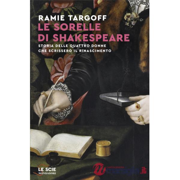 Sorelle di Shakespeare. Storia delle quattro donne che scrissero il Rinascimento (Le)