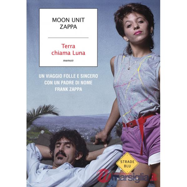 Terra chiama Luna. Un viaggio folle e sincero con un padre di nome Frank Zappa