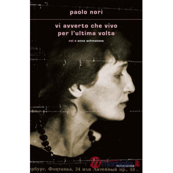 Vi avverto che vivo per l'ultima volta. Noi e Anna Achmatova