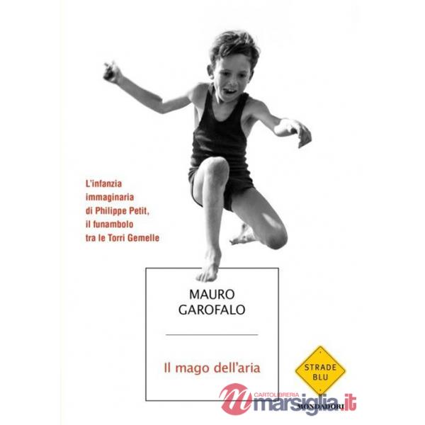 Mago dell'aria. L'infanzia immaginaria di Philippe Petit, il funambolo tra le Torri Gemelle (Il)