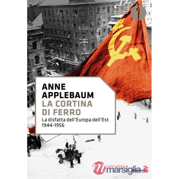 Cortina di ferro. La disfatta dell'Europa dell'Est 1944-1956 (La)