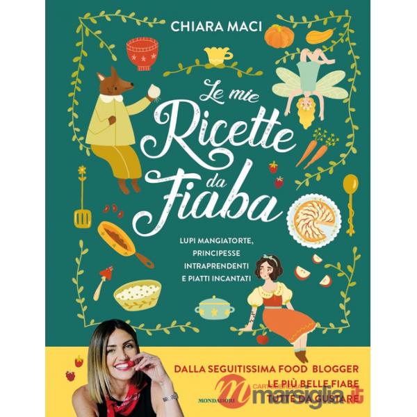 Mie ricette da fiaba. Lupi mangiatorte, principesse intraprendenti e piatti incantati (Le)